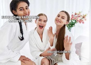 Evde Nişan Yapmanın Maliyeti 2025