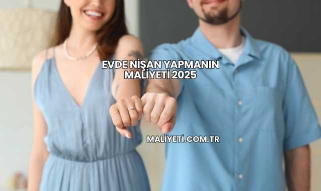 Evde Nişan Yapmanın Maliyeti 2025