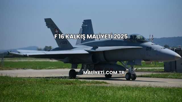 F 16 Kalkış Maliyeti 2025