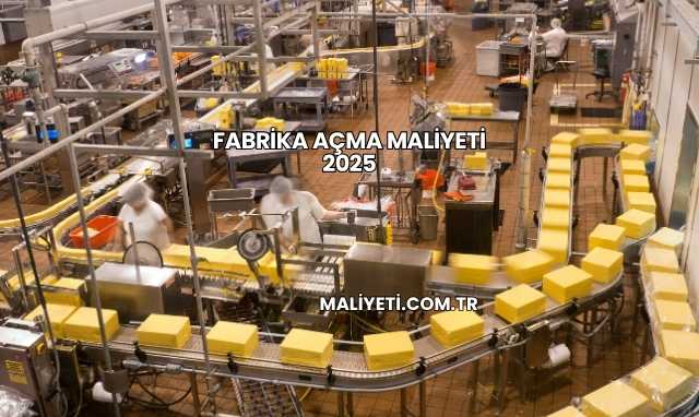 Fabrika Açma Maliyeti 2025