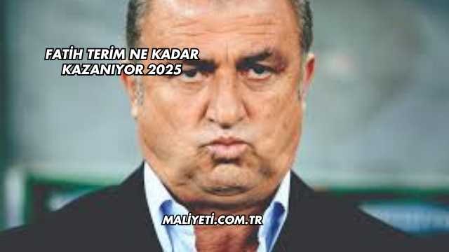 Fatih Terim Ne Kadar Kazanıyor 2025