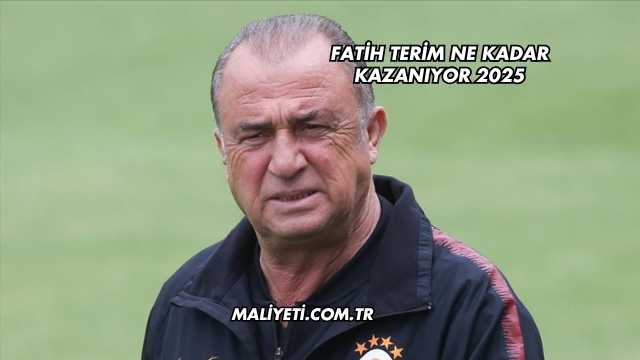 Fatih Terim Ne Kadar Kazanıyor 2025