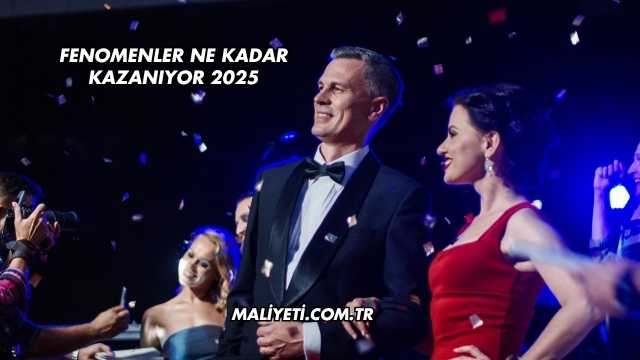 Fenomenler Ne Kadar Kazanıyor 2025