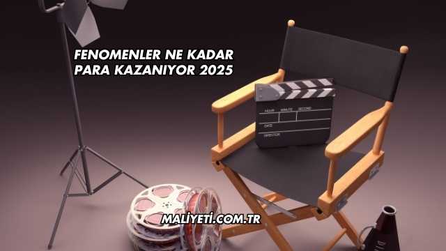 Fenomenler Ne Kadar Para Kazanıyor 2025