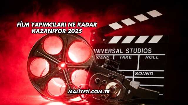 Film Yapımcıları Ne Kadar Kazanıyor 2025