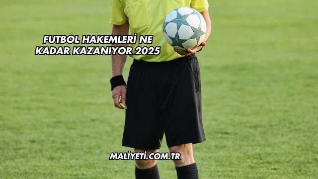 Futbol Hakemleri Ne Kadar Kazanıyor 2025