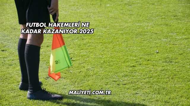 Futbol Hakemleri Ne Kadar Kazanıyor 2025