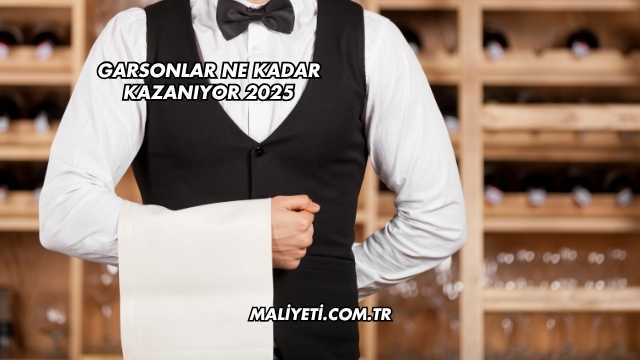 Garsonlar Ne Kadar Kazanıyor 2025
