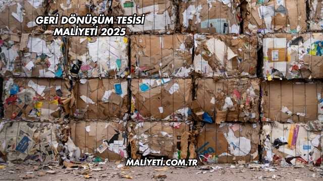 Geri Dönüşüm Tesisi Maliyeti 2025