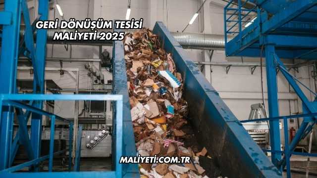 Geri Dönüşüm Tesisi Maliyeti 2025