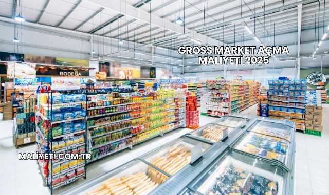Gross Market Açma Maliyeti 2025