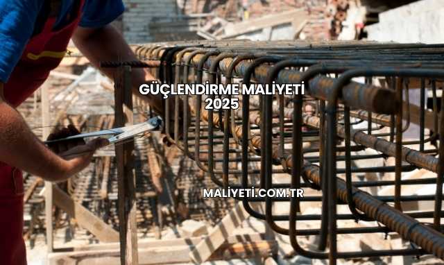 Güçlendirme Maliyeti 2025