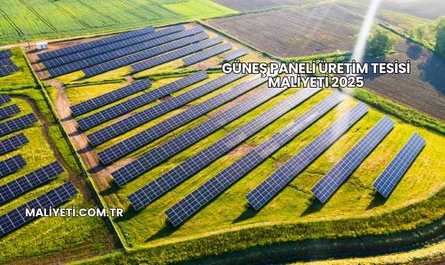 Güneş Paneli Üretim Tesisi Maliyeti 2025