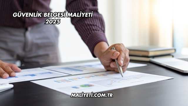Güvenlik Belgesi Maliyeti 2025