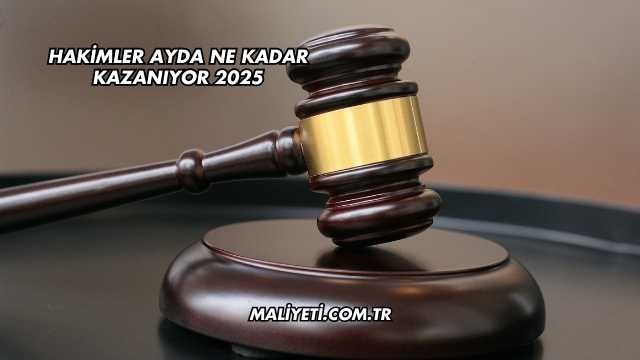 Hakimler Ayda Ne Kadar Kazanıyor 2025