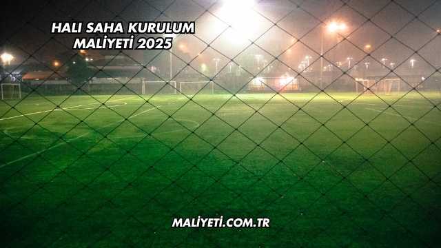 Halı Saha Kurulum Maliyeti 2025
