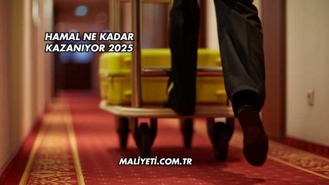 Hamal Ne Kadar Kazanıyor 2025