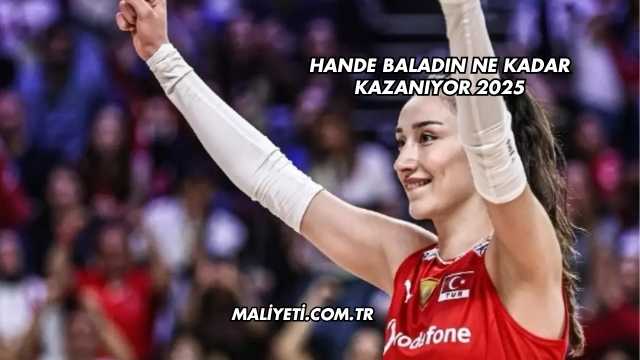 Hande Baladın Ne Kadar Kazanıyor 2025