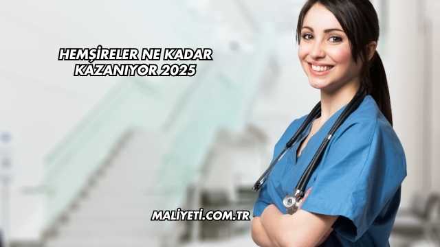 Hemşireler Ne Kadar Kazanıyor 2025
