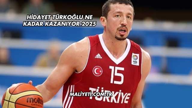 Hidayet Türkoğlu Ne Kadar Kazanıyor 2025