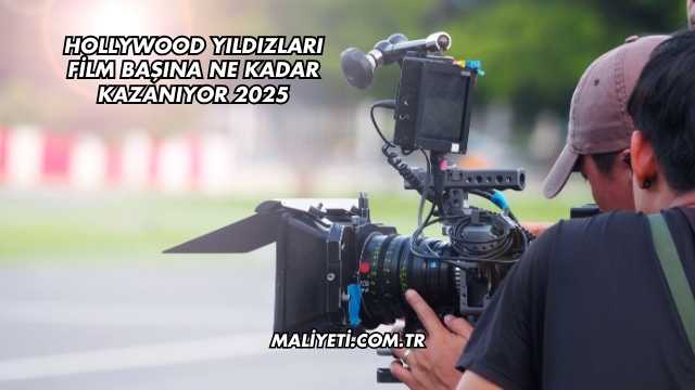 Hollywood Yıldızları Film Başına Ne Kadar Kazanıyor 2025