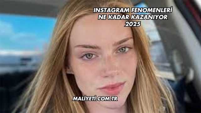 Instagram Fenomenleri Ne Kadar Kazanıyor 2025