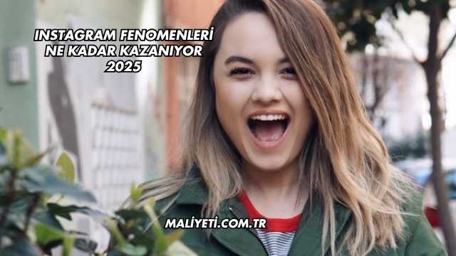 Instagram Fenomenleri Ne Kadar Kazanıyor 2025