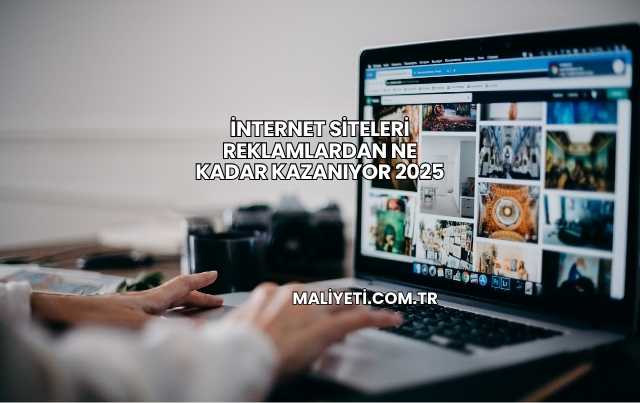 İnternet Siteleri Reklamlardan Ne Kadar Kazanıyor 2025