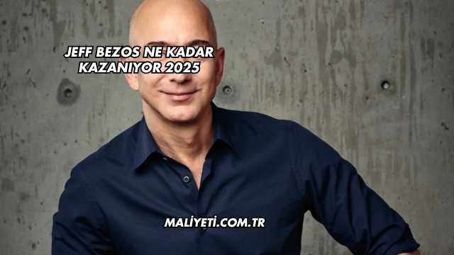 Jeff Bezos Ne Kadar Kazanıyor 2025