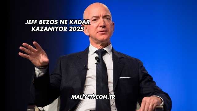 Jeff Bezos Ne Kadar Kazanıyor 2025