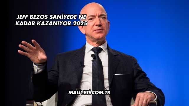Jeff Bezos Saniyede Ne Kadar Kazanıyor 2025