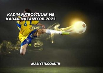 Kadın Futbolcular Ne Kadar Kazanıyor 2025