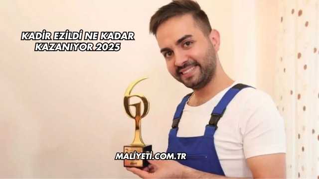 Kadir Ezildi Ne Kadar Kazanıyor 2025