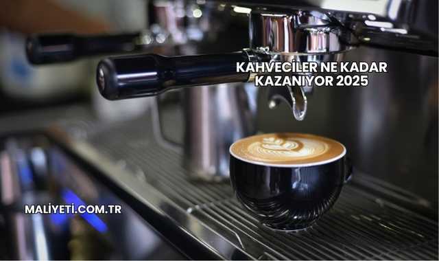 Kahveciler Ne Kadar Kazanıyor 2025