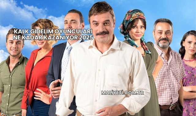 Kalk Gidelim Oyuncuları Ne Kadar Kazanıyor 2025