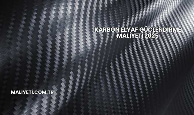 Karbon Elyaf Güçlendirme Maliyeti 2025
