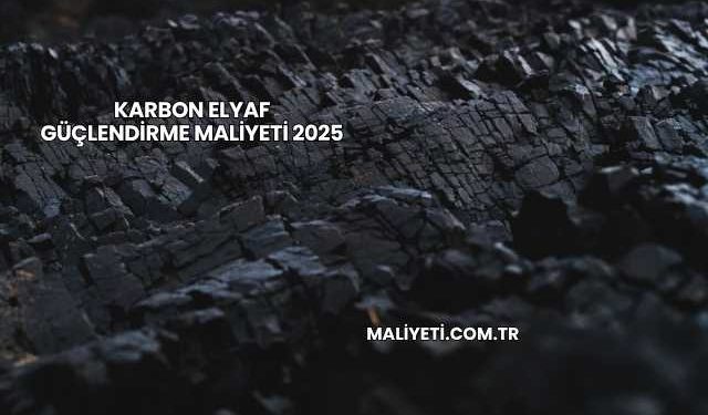 Karbon Elyaf Güçlendirme Maliyeti 2025