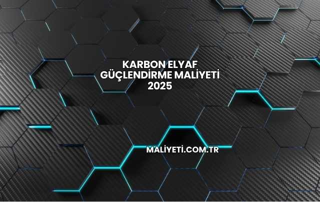 Karbon Elyaf Güçlendirme Maliyeti 2025
