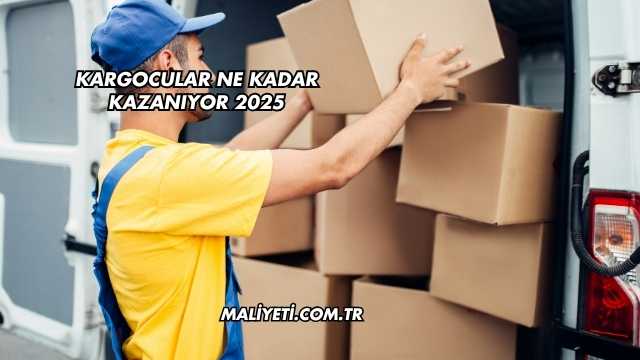 Kargocular Ne Kadar Kazanıyor 2025