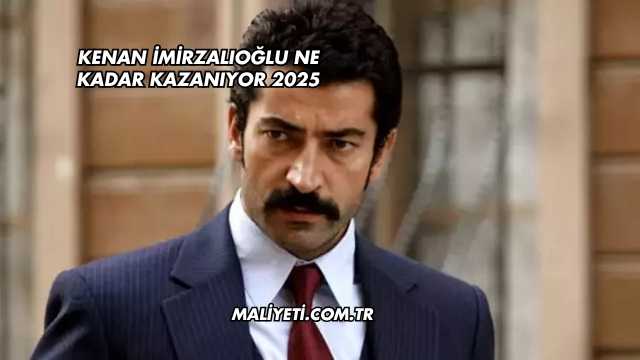 Kenan İmirzalıoğlu Ne Kadar Kazanıyor 2025