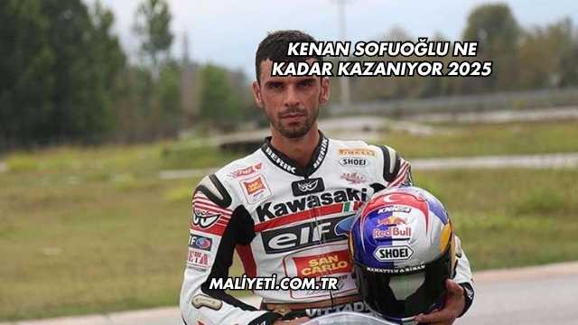 Kenan Sofuoğlu Ne Kadar Kazanıyor 2025