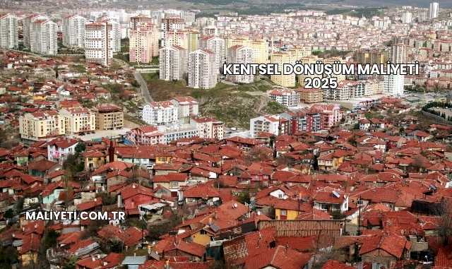 Kentsel Dönüşüm Maliyeti 2025