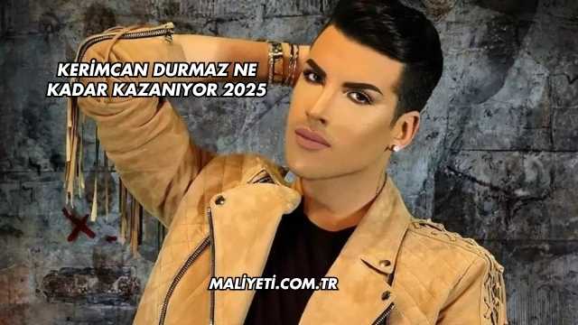Kerimcan Durmaz Ne Kadar Kazanıyor 2025