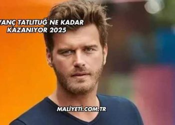 Kıvanç Tatlıtuğ Ne Kadar Kazanıyor 2025