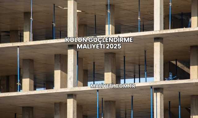 Kolon Güçlendirme Maliyeti 2025