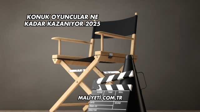 Konuk Oyuncular Ne Kadar Kazanıyor 2025