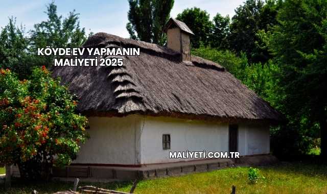 Köyde Ev Yapmanın Maliyeti 2025