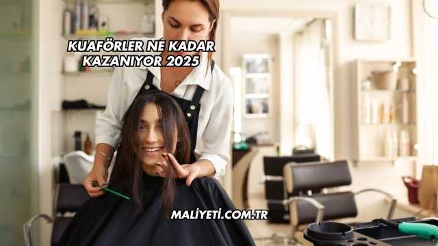 Kuaförler Ne Kadar Kazanıyor 2025