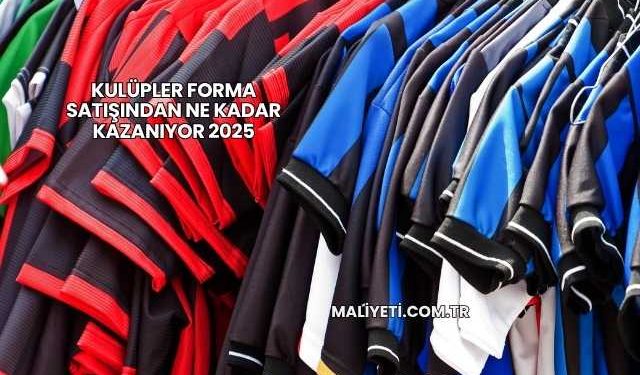 Kulüpler Forma Satışından Ne Kadar Kazanıyor 2025