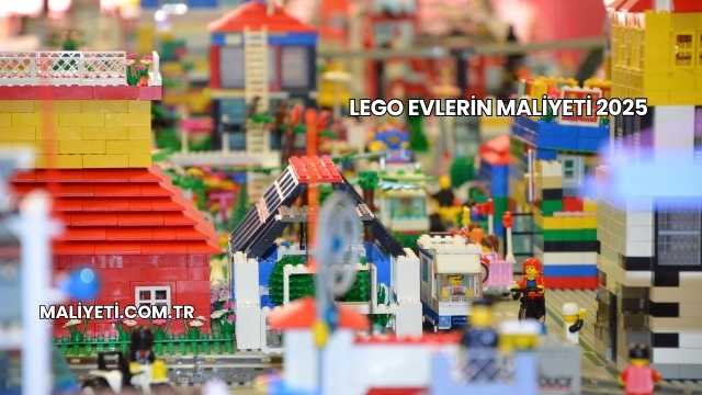 Lego Evlerin Maliyeti 2025